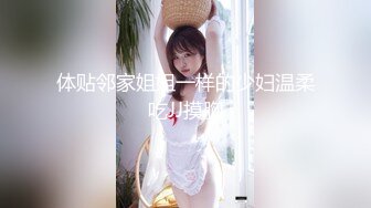 体贴邻家姐姐一样的少妇温柔吃JJ摸胸