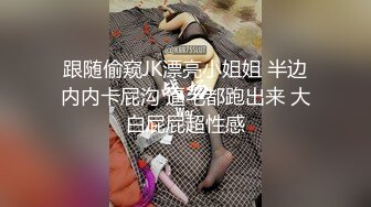 跟随偷窥JK漂亮小姐姐 半边内内卡屁沟 逼毛都跑出来 大白屁屁超性感