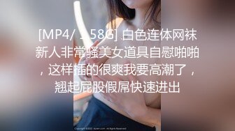 [MP4/ 1.58G] 白色连体网袜新人非常骚美女道具自慰啪啪，这样插的很爽我要高潮了，翘起屁股假屌快速进出