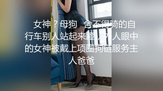 ✨女神？母狗✨舍不得骑的自行车别人站起来蹬，外人眼中的女神被戴上项圈狗链服务主人爸爸